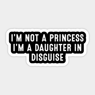 I'm not a princess, I'm a daughter in disguise Sticker